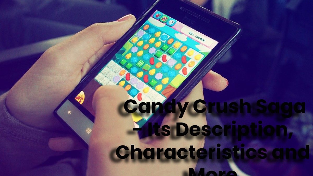 Candy Crush Saga – Its Description, Characteristics and More