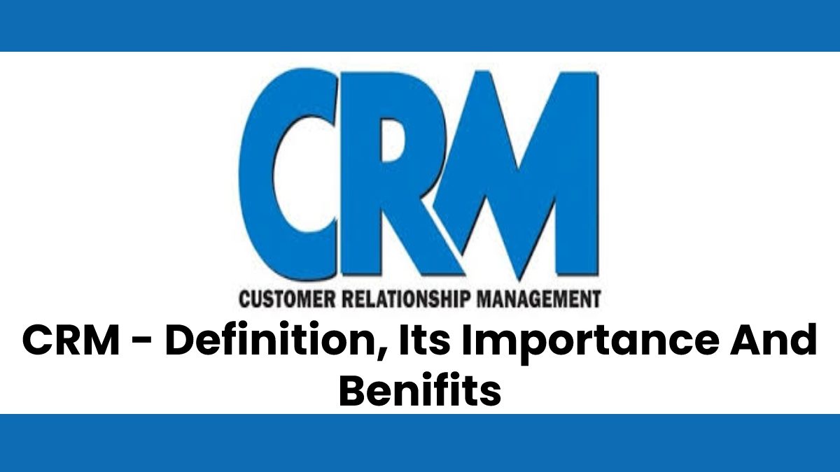 What is CRM And Why It Is Important?