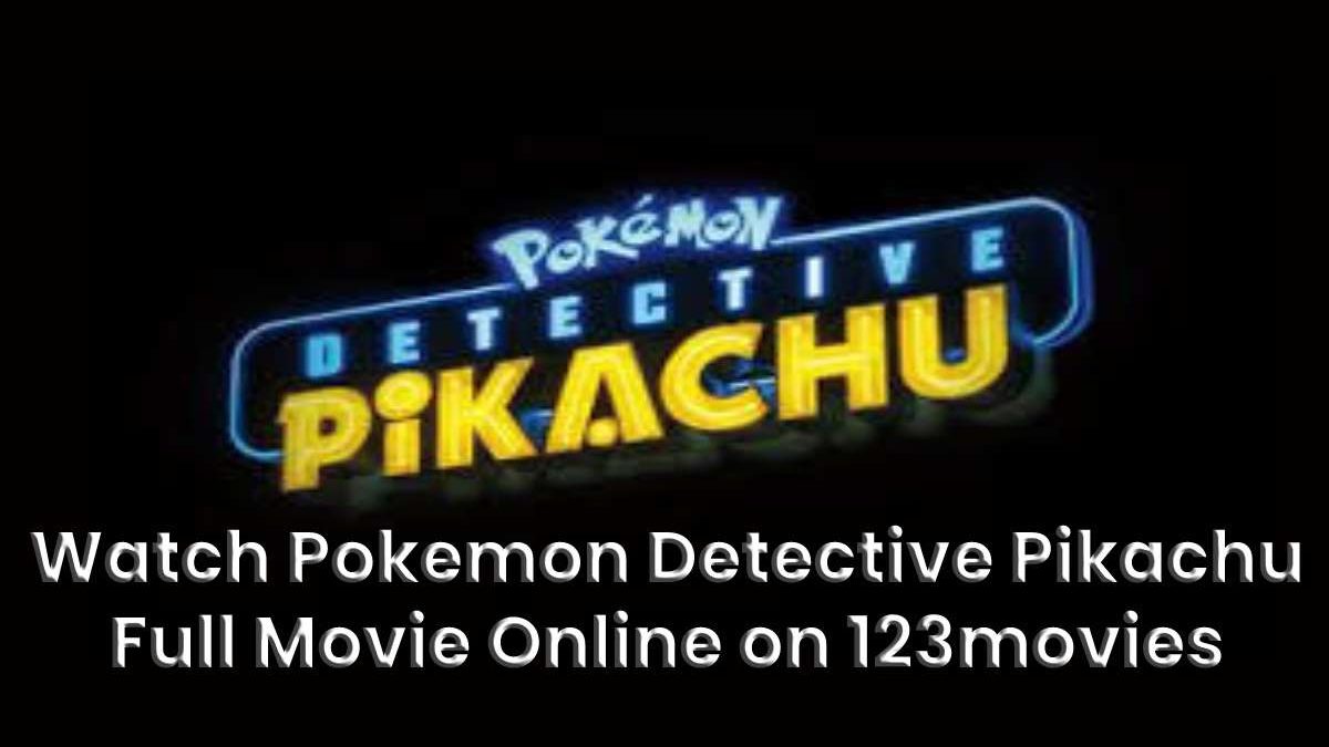 Watch Pokemon Detective Pikachu Full Movie Online on 123movies