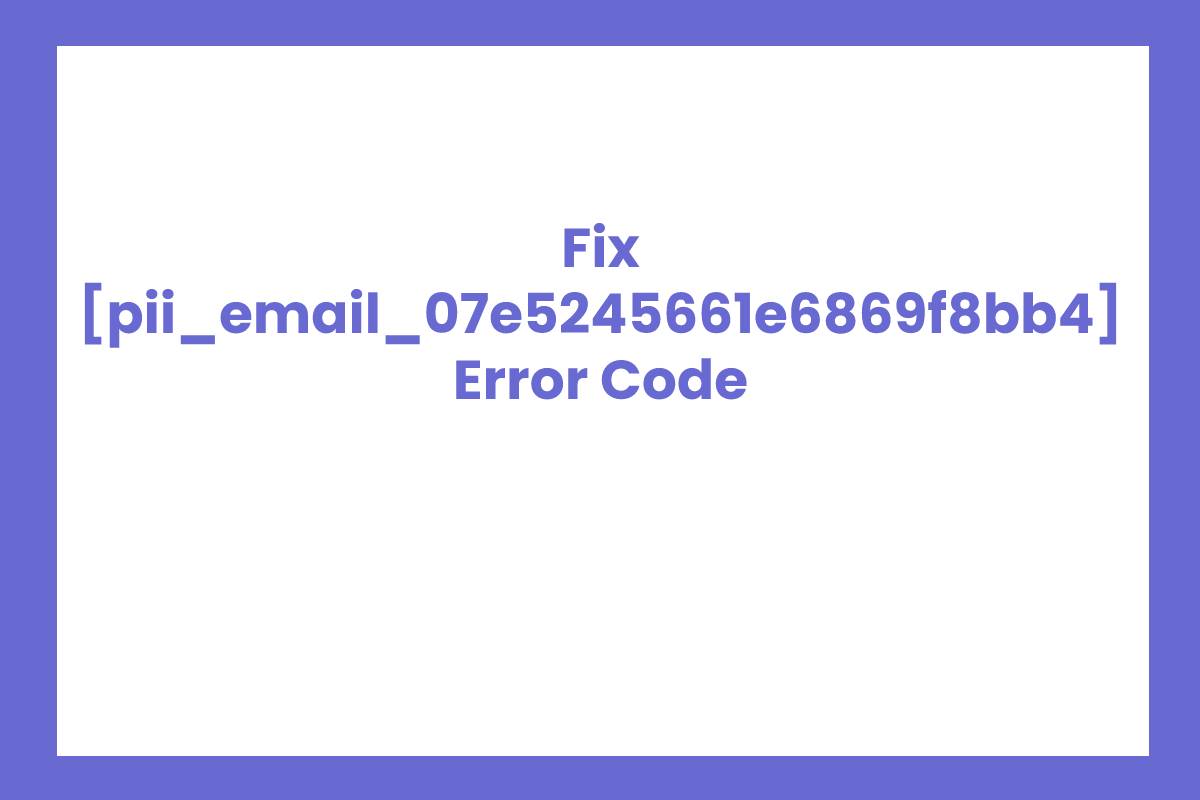 [pii_email_07e5245661e6869f8bb4] Error Solved