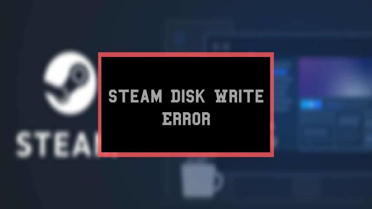 Steam Disk Write Error: What It Is and How to Fix It