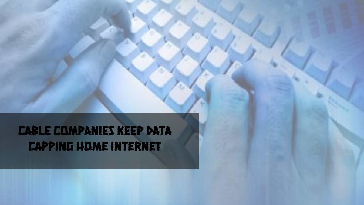 Cable Companies Keep Data Capping Home Internet