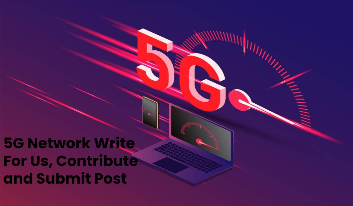 5G Network Write For Us