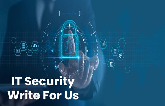 IT Security Write For Us, Contribute And Submit Post