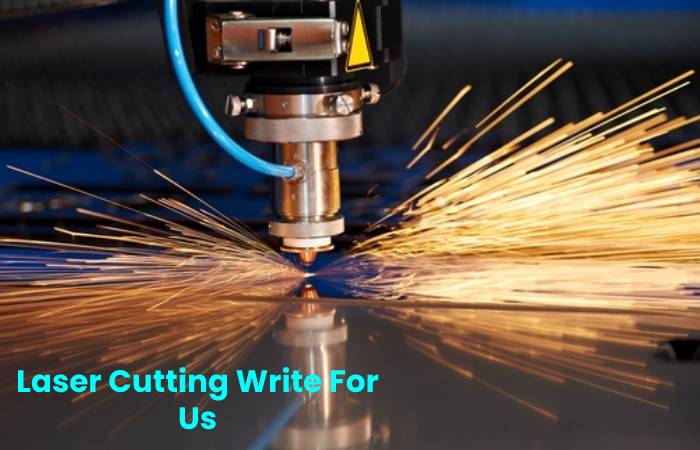 Laser Cutting Write For Us