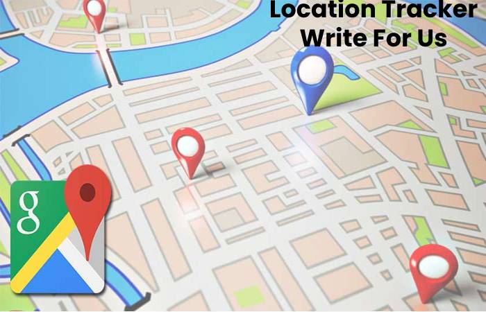 Location Tracker Write For Us, Contribute And Submit post