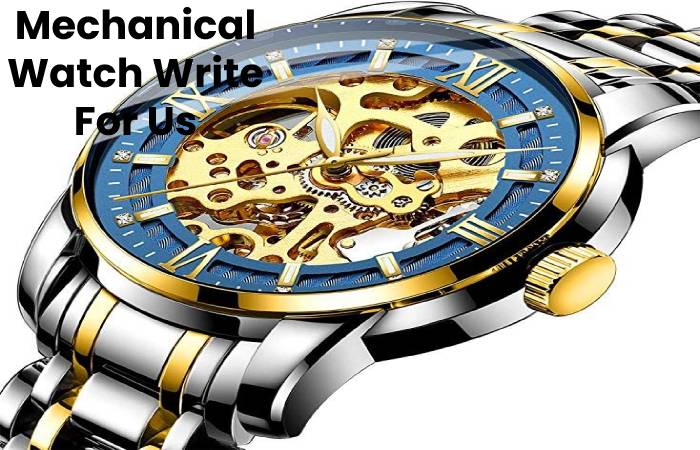 Mechanical Watch Write For Us, Contribute And Submit post