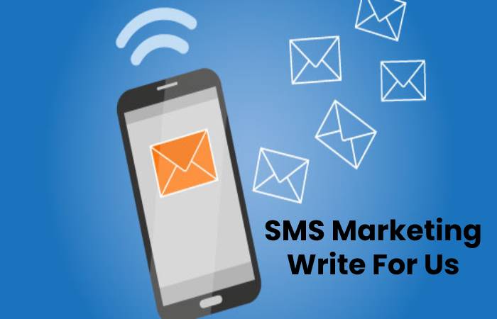 SMS Marketing Write For Us, Contribute And Submit post