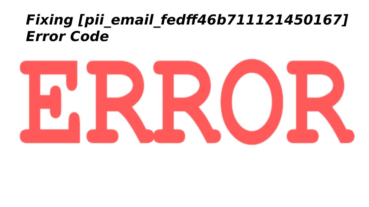 Fixing [pii_email_fedff46b711121450167] Error Code