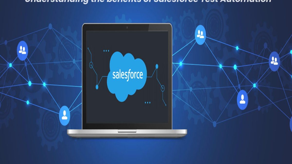 Understanding the benefits of Salesforce Test Automation