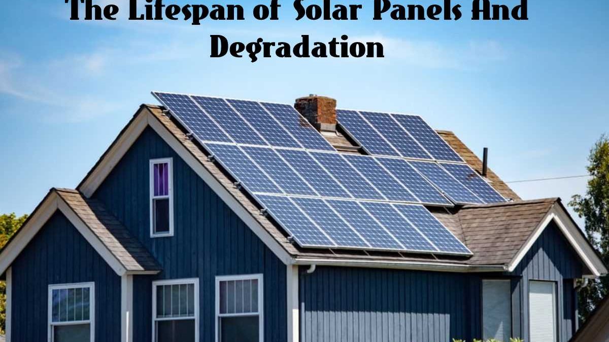 The Lifespan of Solar Panels And Degradation