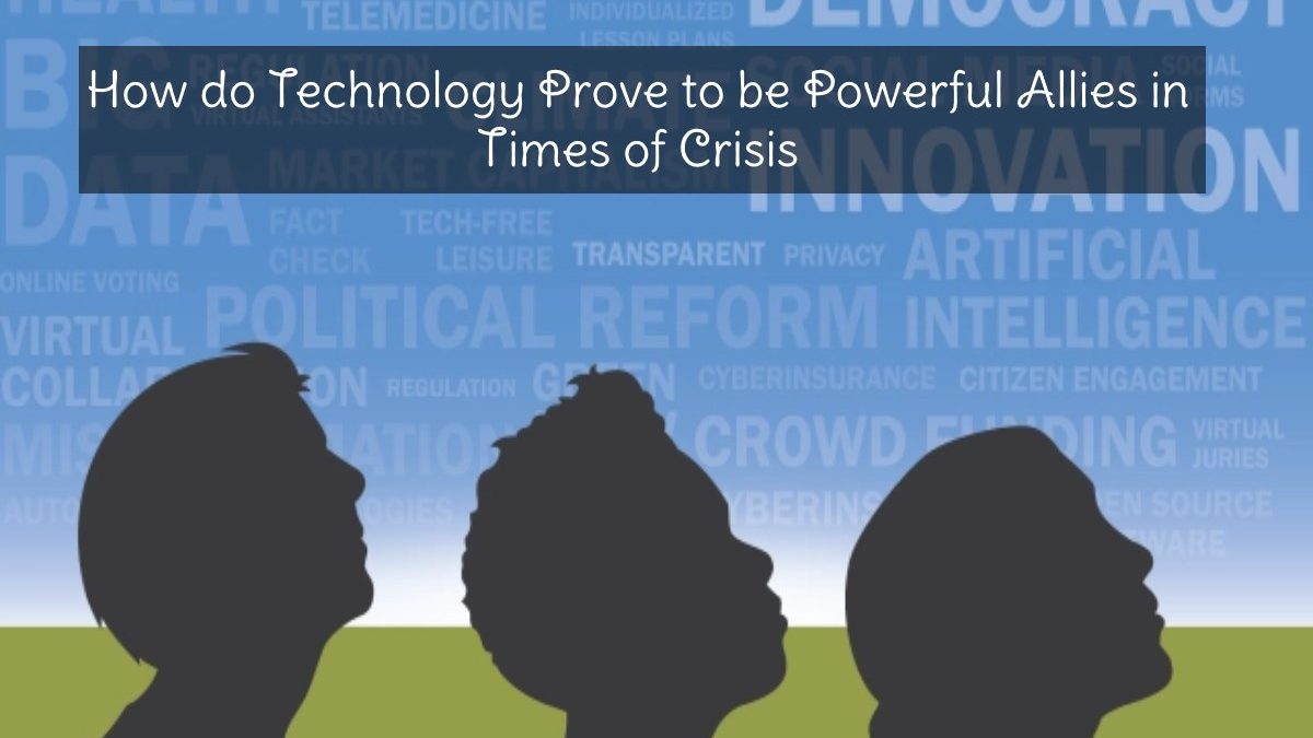 How do Technology Prove to be Powerful Allies in Times of Crisis?