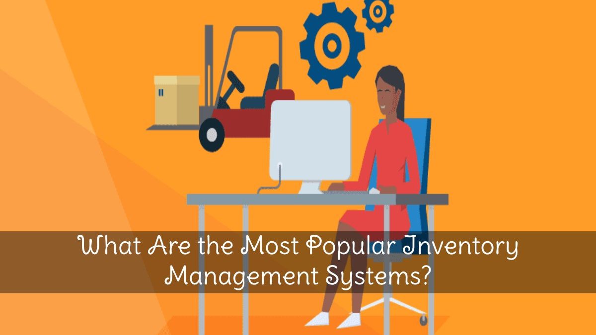 What Are the Most Popular Inventory Management Systems?