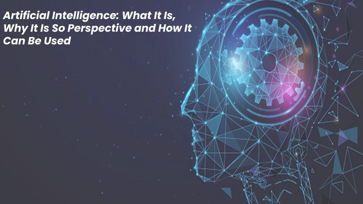 Artificial Intelligence: What It Is, Why It Is So Perspective and How It Can Be Used