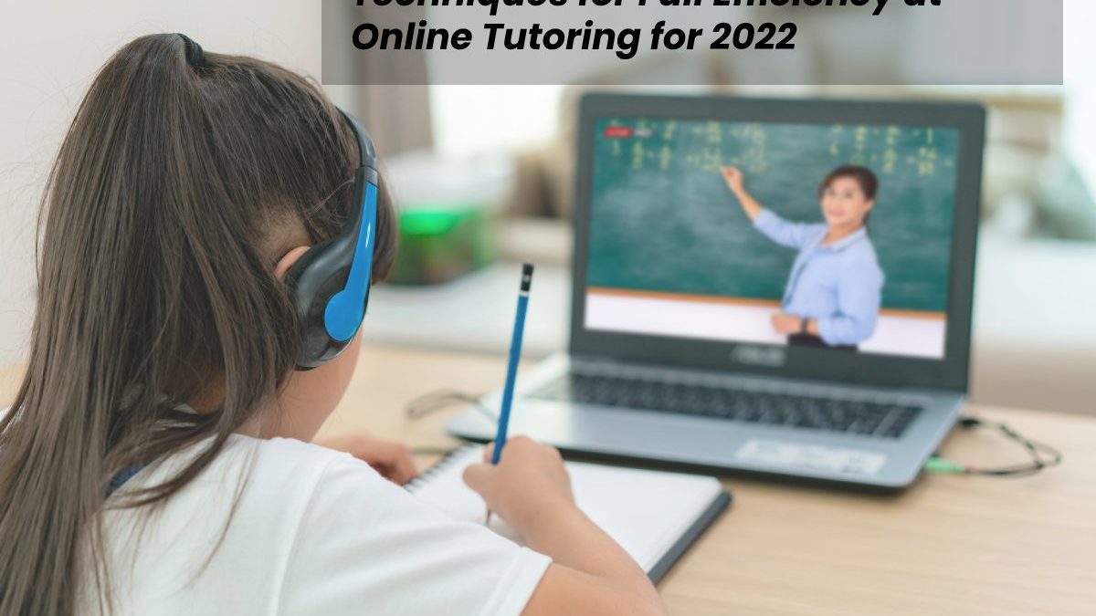 Techniques for Full Efficiency at Online Tutoring for 2022