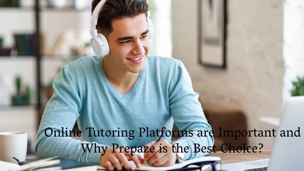 Why Online Tutoring Platforms are Important and Why Prepaze is the Best Choice?