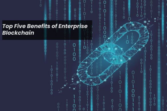 Top Five Benefits of Enterprise Blockchain