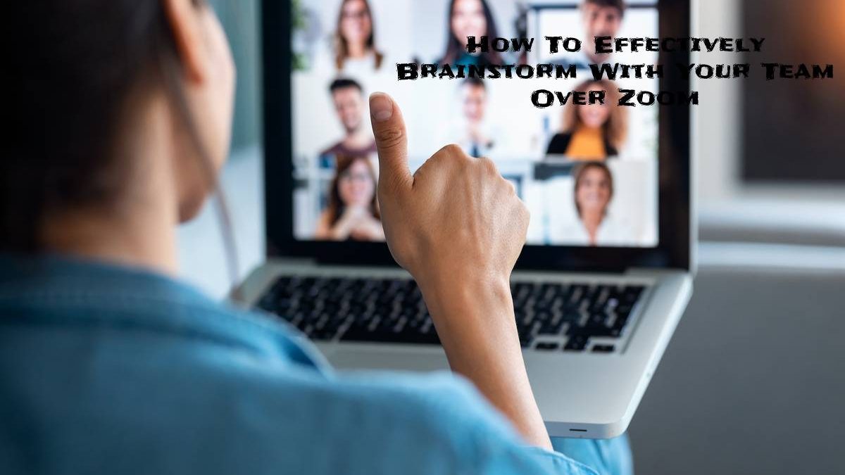 How To Effectively Brainstorm With Your Team Over Zoom
