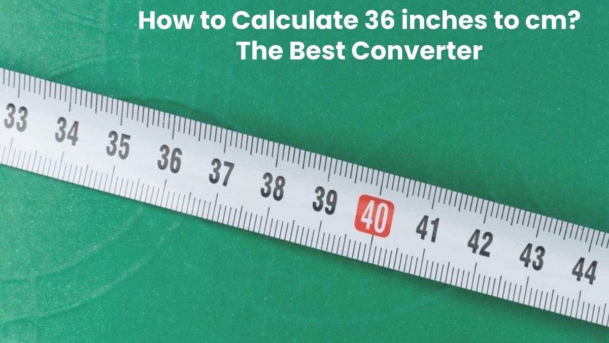 How to Calculate 36 inches to cm? – The Best Converter