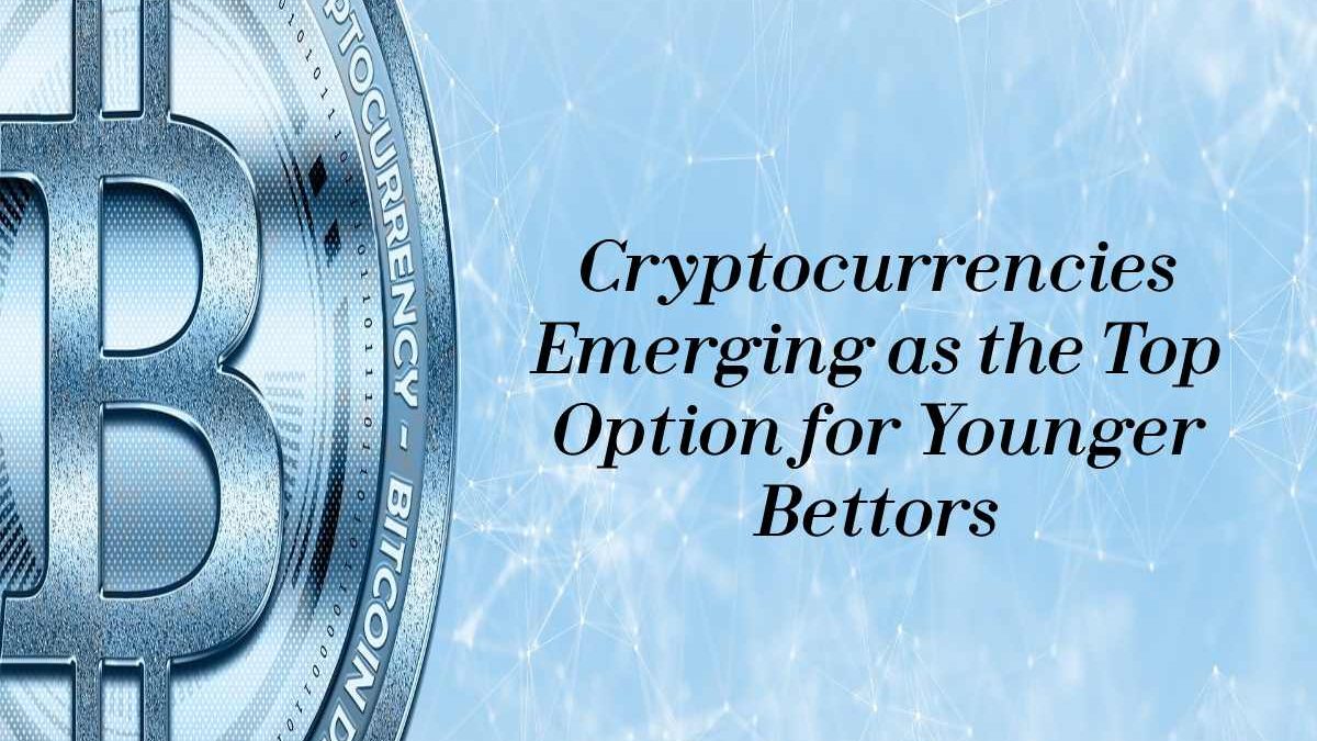 Cryptocurrencies Emerging as the Top Option for Younger Bettors