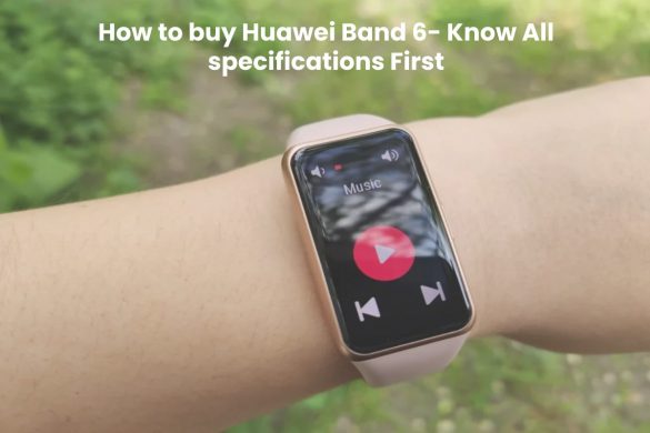How to buy Huawei Band 6- Know All specifications First