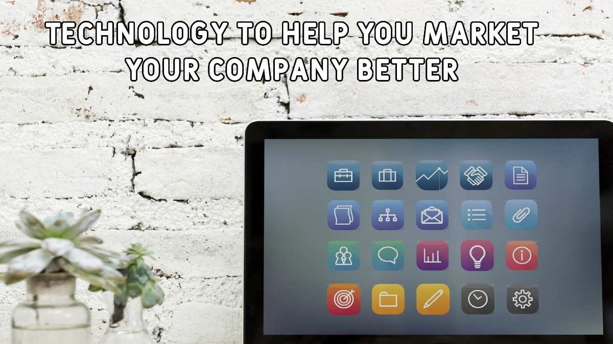 Technology to Help You Market Your Company Better