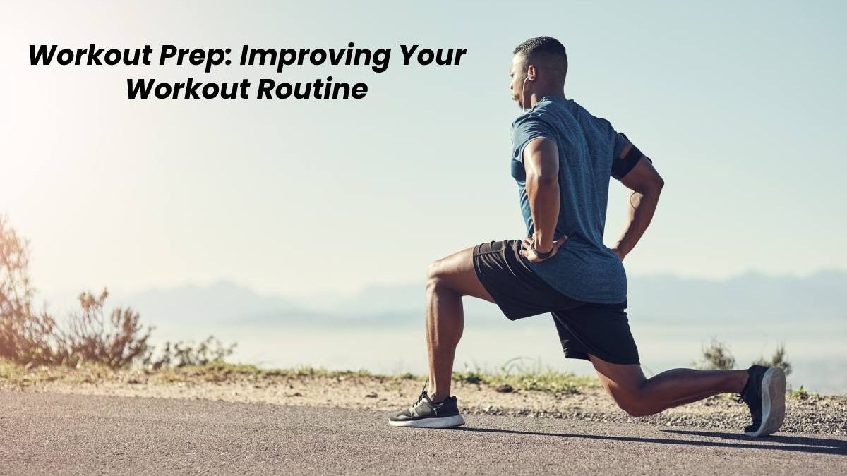 Workout Prep: Improving Your Workout Routine