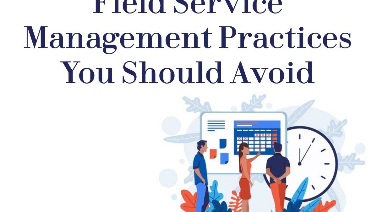 Field Service Management Practices You Should Avoid