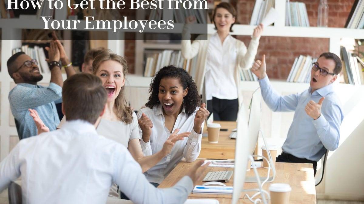 How to Get the Best from Your Employees
