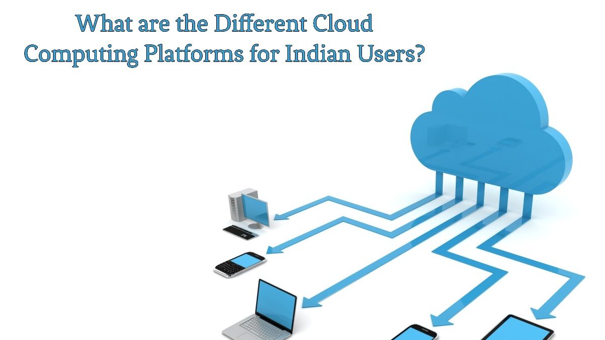 What are the Different Cloud Computing Platforms for Indian Users?  