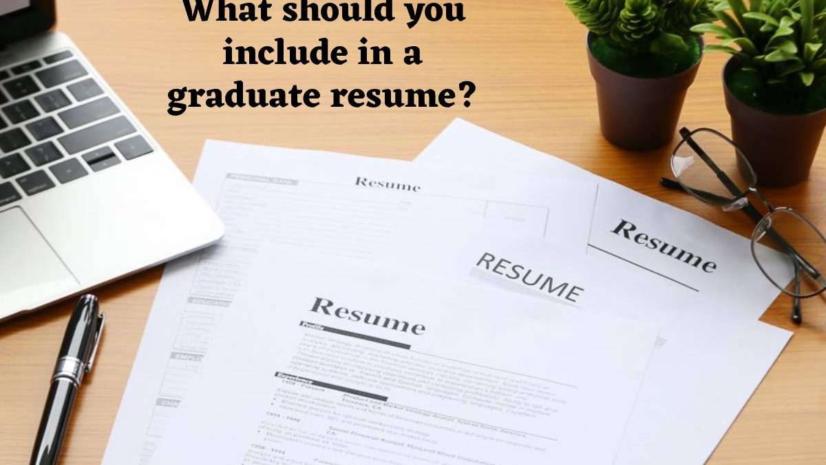 What should you include in a graduate resume?