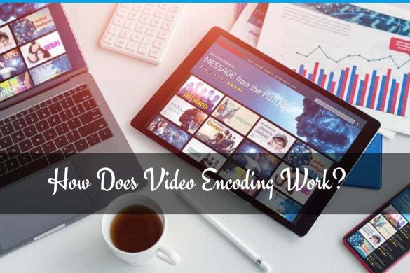 How Does Video Encoding Work_