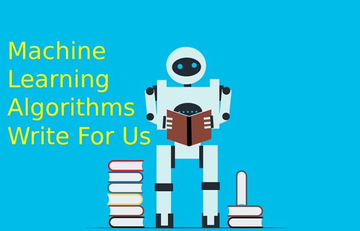 Machine Learning Algorithms Write For Us