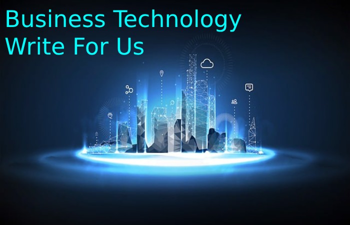Business Technology Write For Us 