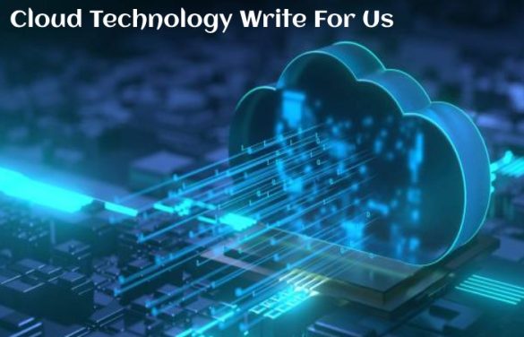Cloud Technology Write for Us, Guest Post, and Submit Post