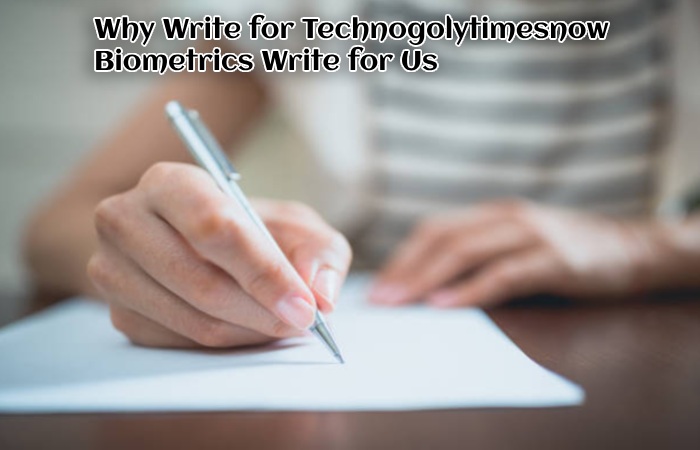 Why Write for Technogolytimesnow – Biometrics Write for Us