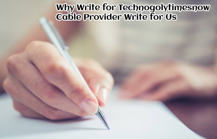 Why Write for Technogolytimesnow – Cable Provider Write for Us
