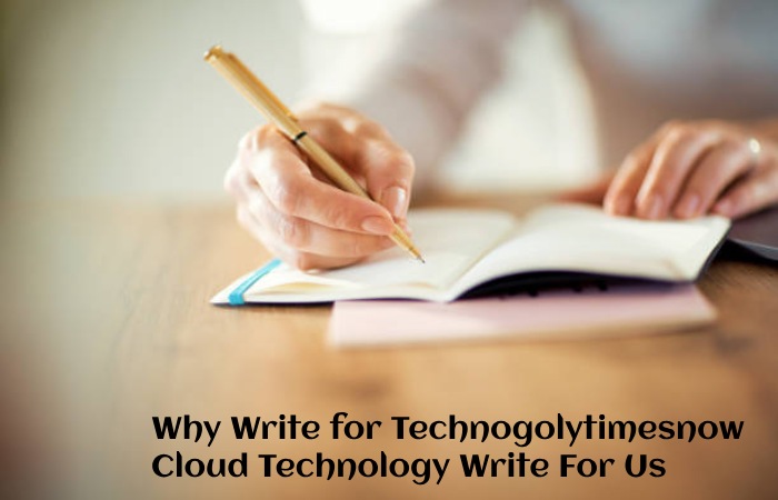 Why Write for Technogolytimesnow – Cloud Technology Write For Us