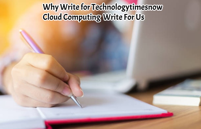 Why Write for Technologytimesnow – Cloud Computing Write For Us