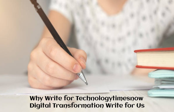 Why Write for Technologytimesnow – Digital Transformation Write for Us