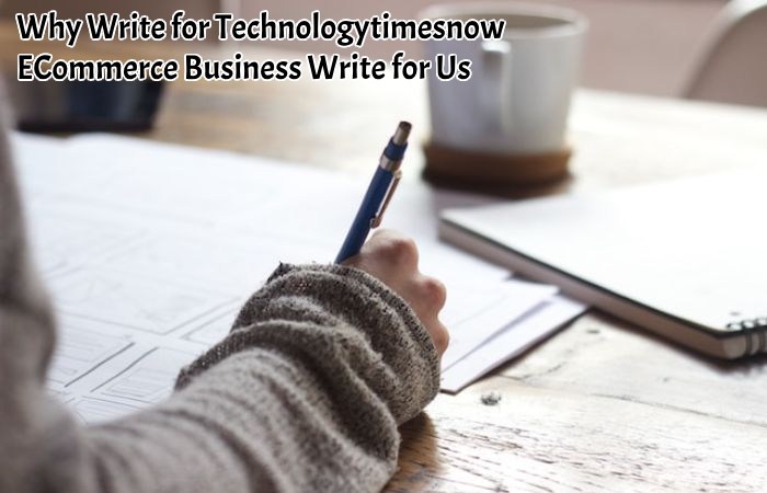 Why Write for Technologytimesnow – ECommerce Business Write for Us