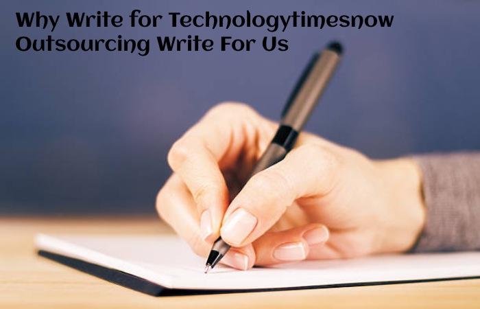 Why Write for Technologytimesnow – Outsourcing Write For Us