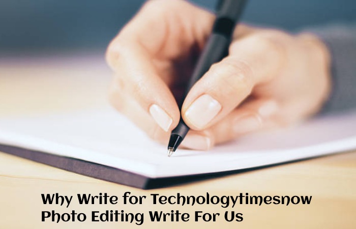 Why Write for Technologytimesnow – Photo Editing Write For Us