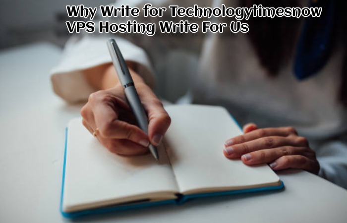 Why Write for Technologytimesnow – VPS Hosting Write For Us