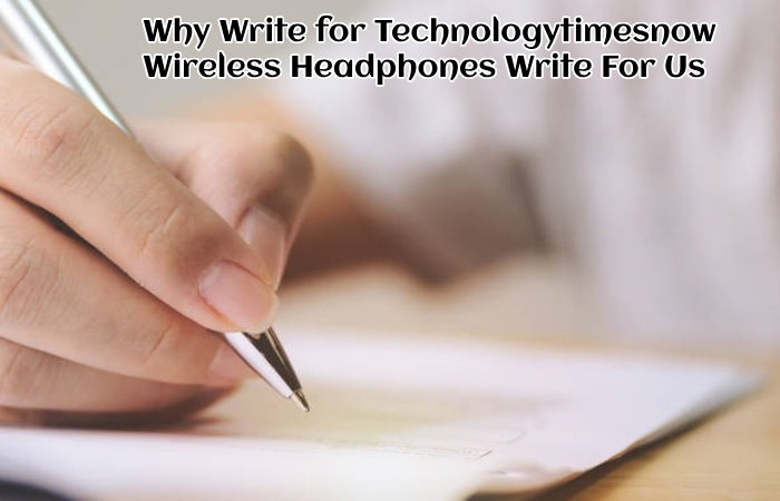 Why Write for Technologytimesnow – Wireless Headphones Write For Us