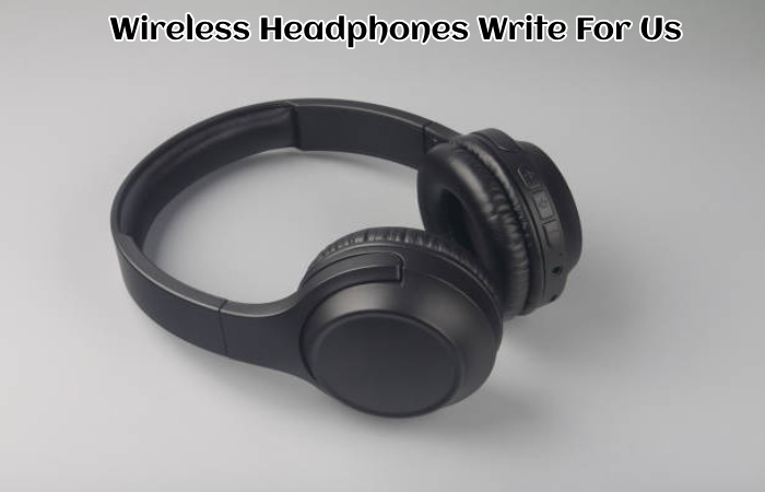 Wireless Headphones Write For Us