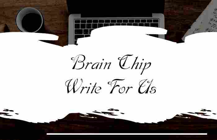 Brain Chip Write For Us