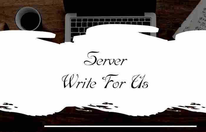Server Write For Us
